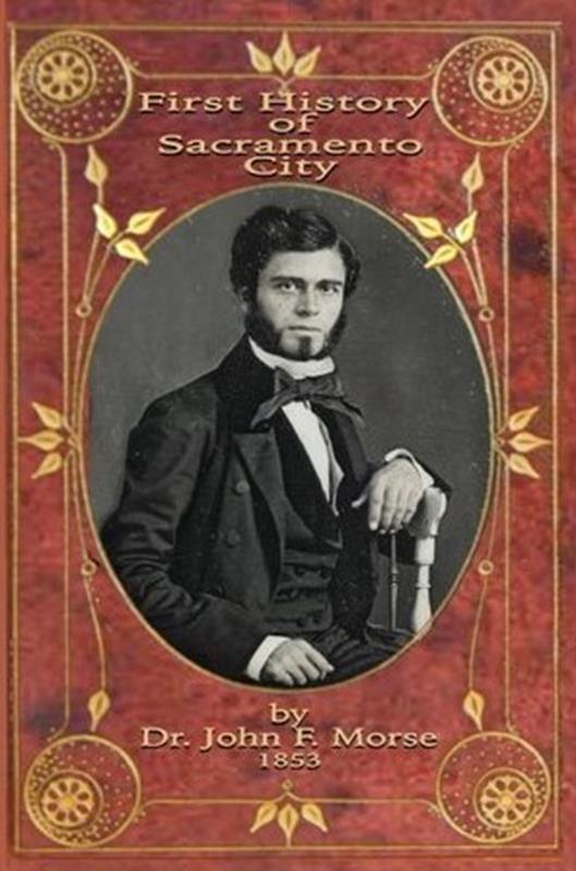 First History of Sacramento City
by Dr. John F. Morse